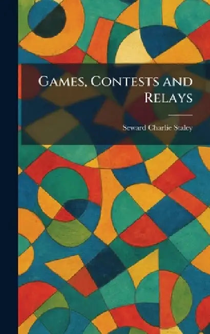 Games, Contests and Relays by Seward Charlie Staley