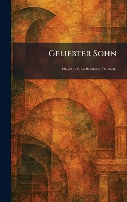 Geliebter Sohn: Elternbriefe an BeruÌhmte Deutsche by Berlin E Rowohlt