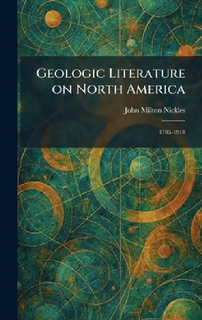 Geologic Literature on North America: 1785-1918 by John Milton Nickles