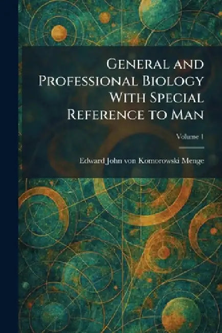 General and Professional Biology With Special Reference to Man by Edward John Von Komorowski Menge