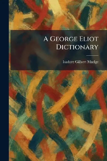 A George Eliot Dictionary by Isadore Gilbert Mudge