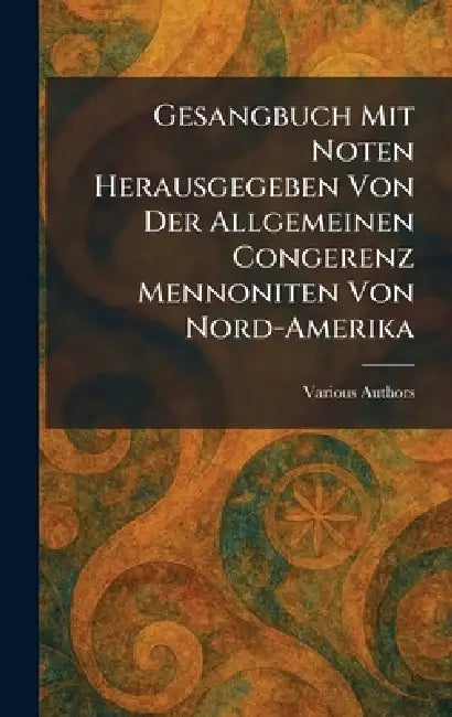 Gesangbuch Mit Noten Herausgegeben Von Der Allgemeinen Congerenz Mennoniten Von Nord-Amerika by Mennonite Book Concern
