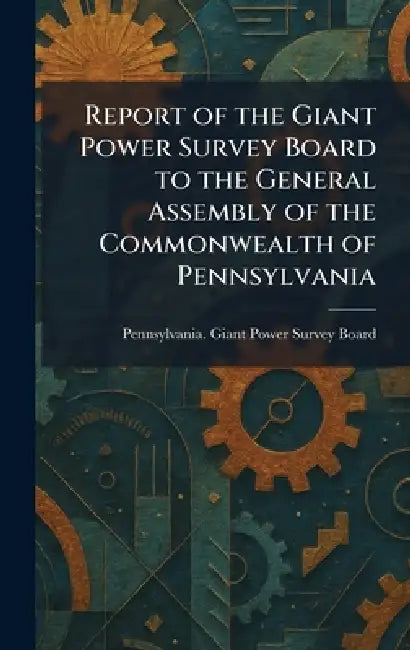 Report of the Giant Power Survey Board to the General Assembly of the Commonwealth of Pennsylvania by Pennsylvania Giant Power Survey Board