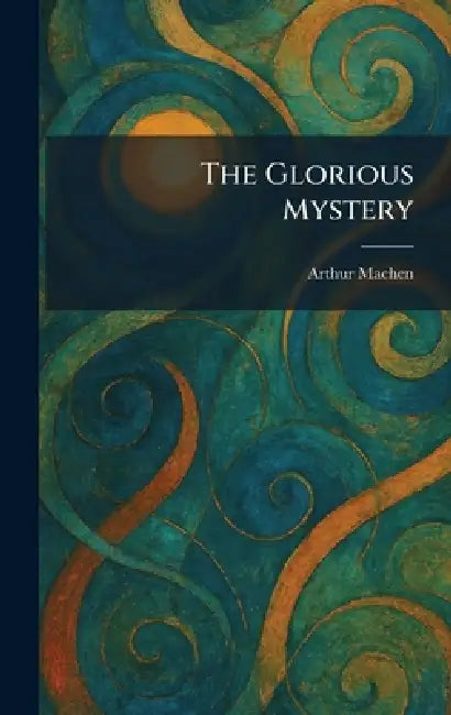The Glorious Mystery by Arthur Machen