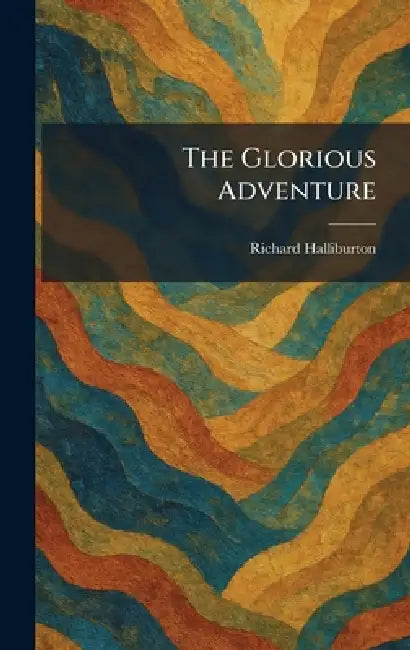 The Glorious Adventure by Richard Halliburton