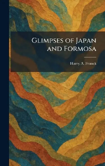 Glimpses of Japan and Formosa by Harry A. Franck