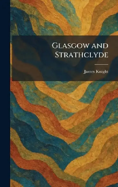 Glasgow and Strathclyde by James Knight