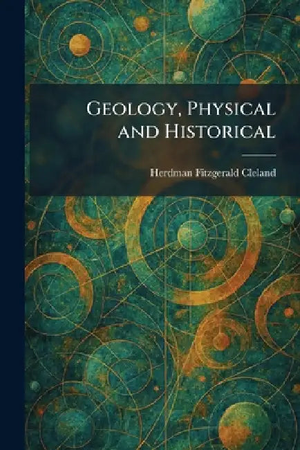 Geology, Physical and Historical by Herdman Fitzgerald Cleland