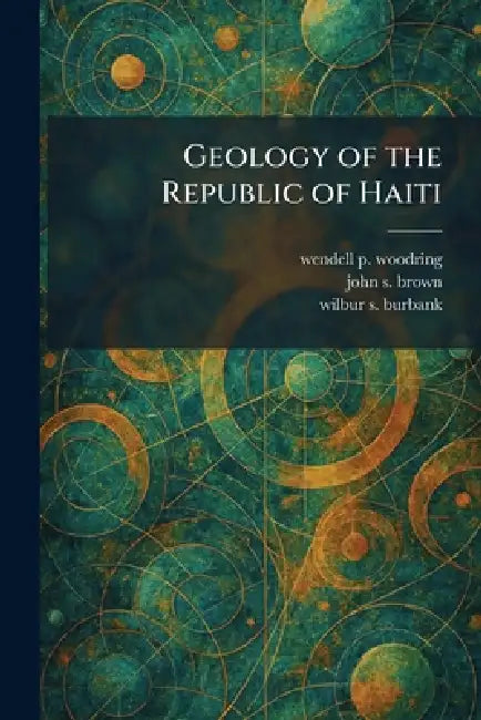 Geology of the Republic of Haiti by Wendell P. Woodring, John S. Brown, Wilbur S. Burbank