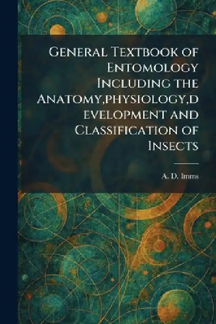 General Textbook of Entomology Including the Anatomy, physiology, development and Classification of Insects by A. D. Imms