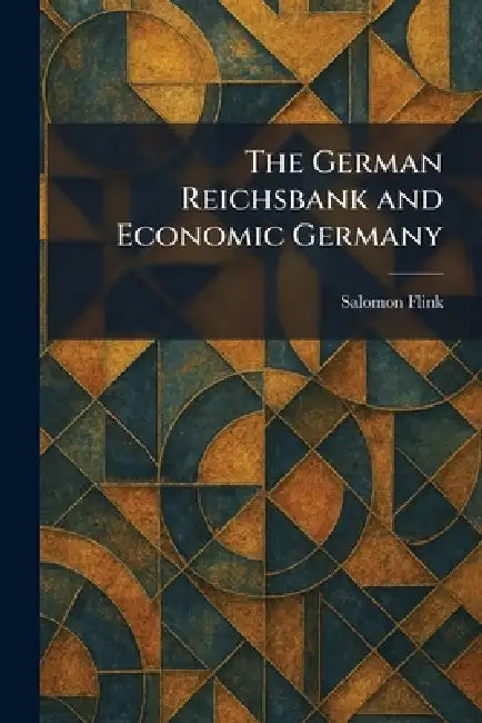 The German Reichsbank and Economic Germany by Salomon Flink