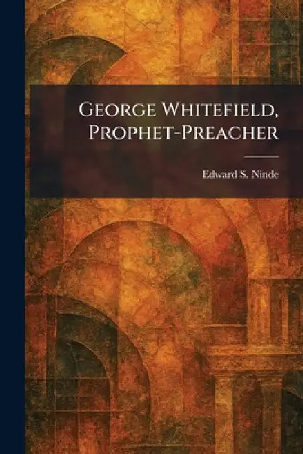 George Whitefield, Prophet-Preacher by Edward S. Ninde