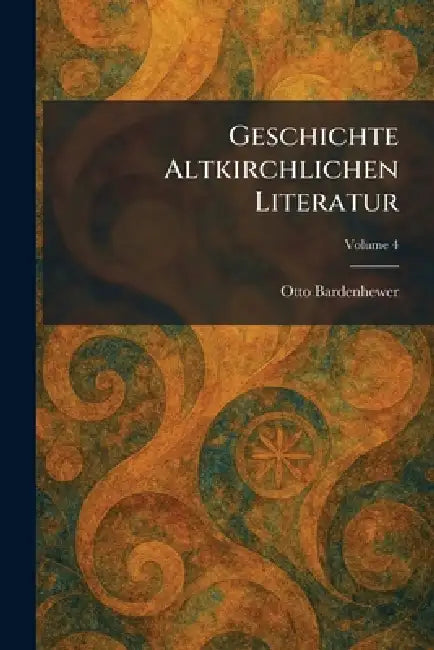 Geschichte Altkirchlichen Literatur by Otto Bardenhewer