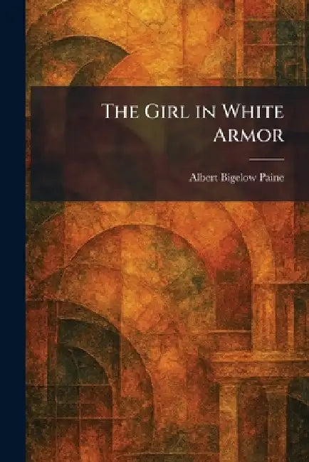 The Girl in White Armor by Albert Bigelow Paine