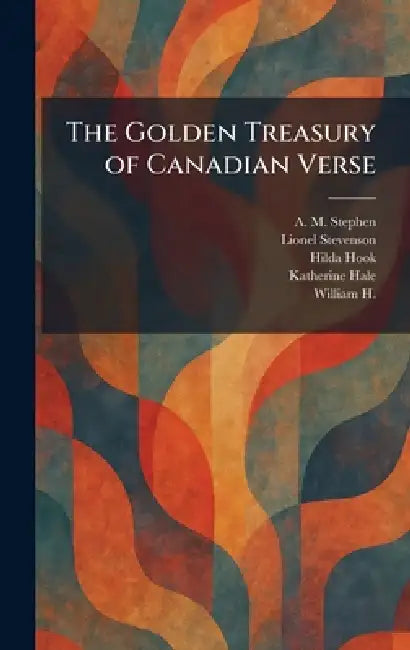 The Golden Treasury of Canadian Verse by A. M. Stephen, Lionel Stevenson, Hilda Hook