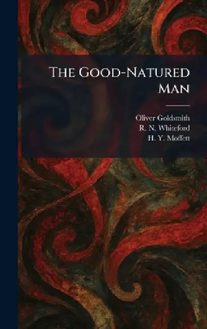 The Good-Natured Man by Oliver Goldsmith, R. N. Whiteford, H. Y. Moffett