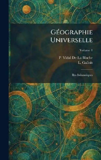 GÃ(c)ographie Universelle: Iles Britanniques by P. Vidal de la Blache, L. Gallois