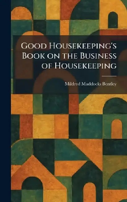 Good Housekeeping's Book on the Business of Housekeeping by Mildred Maddocks Bentley
