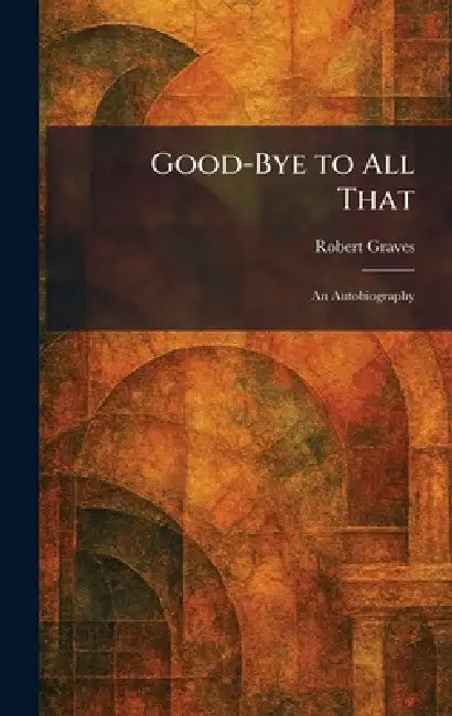Good-Bye to All That: An Autobiography by Robert Graves
