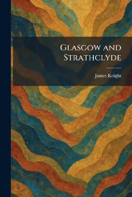 Glasgow and Strathclyde by James Knight