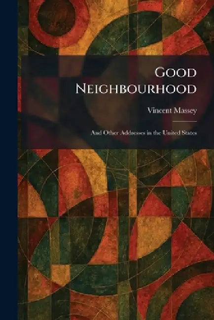 Good Neighbourhood: And Other Addresses in the United States by Vincent Massey
