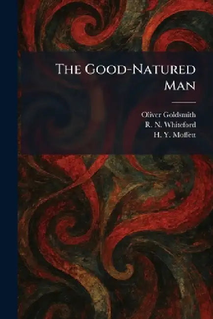 The Good-Natured Man by Oliver Goldsmith, R. N. Whiteford, H. Y. Moffett