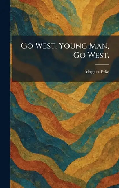 Go West, Young Man, Go West. by Magnus Pyke