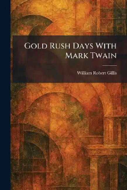 Gold Rush Days With Mark Twain by William Robert Gillis
