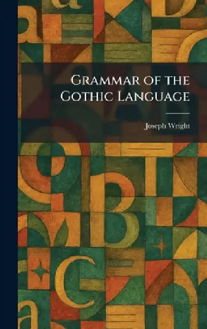 Grammar of the Gothic Language by Joseph Wright