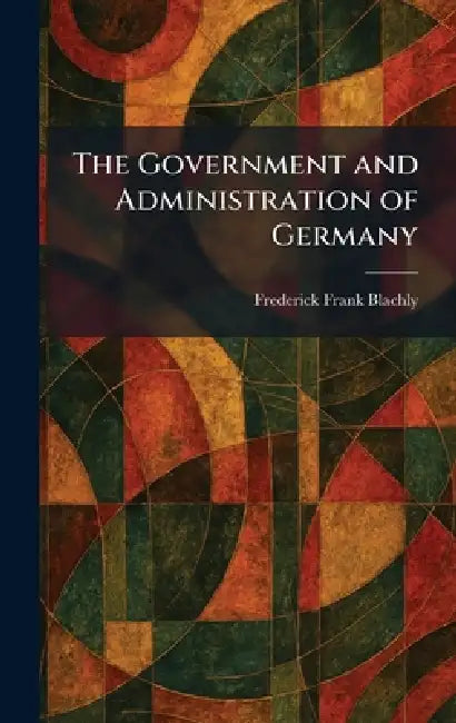 The Government and Administration of Germany by Frederick Frank Blachly