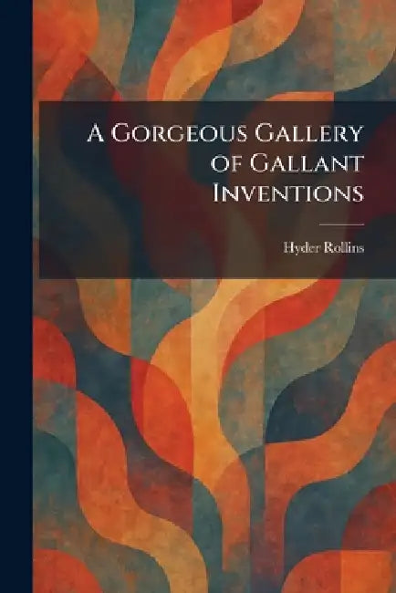 A Gorgeous Gallery of Gallant Inventions by Hyder Rollins