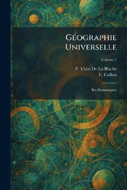 GÃ(c)ographie Universelle: Iles Britanniques by P. Vidal de la Blache, L. Gallois