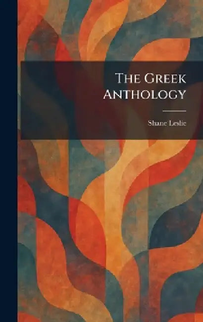 The Greek Anthology by Shane Leslie