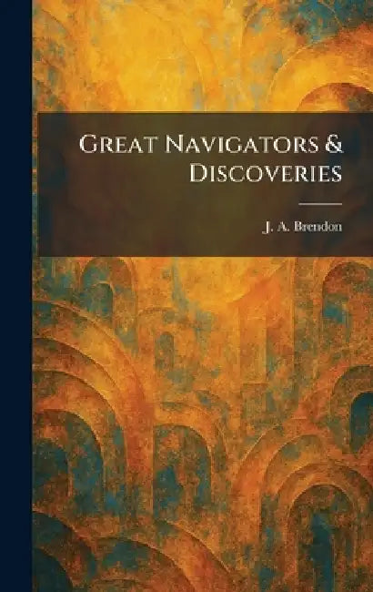 Great Navigators & Discoveries by J. a. Brendon
