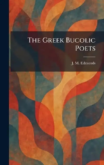 The Greek Bucolic Poets by J. M. Edmonds