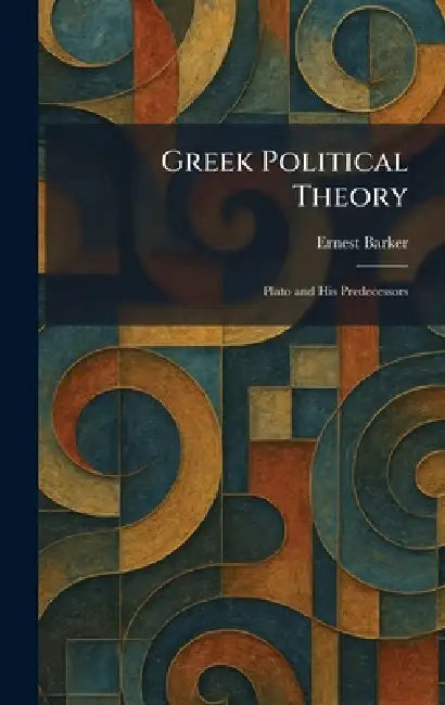 Greek Political Theory: Plato and His Predecessors by Ernest Barker