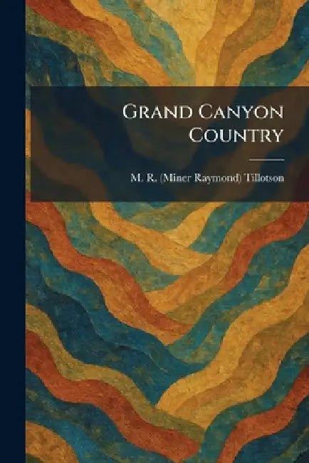 Grand Canyon Country by M. R. (Miner Raymond) Tillotson