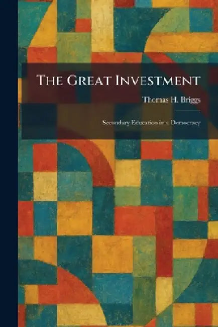 The Great Investment: Secondary Education in a Democracy by Thomas H. Briggs