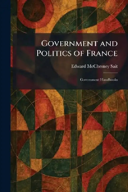 Government and Politics of France: Government Handbooks by Edward McChesney Sait