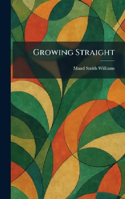 Growing Straight by Maud Smith Williams