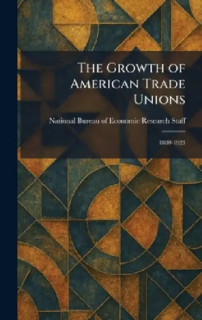 The Growth of American Trade Unions: 1880-1923 by National Bureau of Economic Research