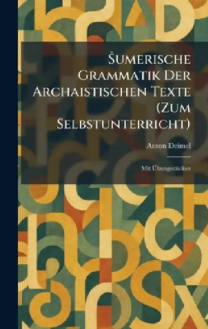 Å umerische Grammatik Der Archaistischen Texte (Zum Selbstunterricht): Mit ÃbungsstÃ1/4cken by Anton Deimel