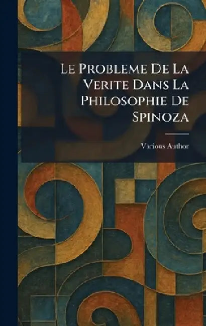 Le Probleme De La Verite Dans La Philosophie De Spinoza by Various Author