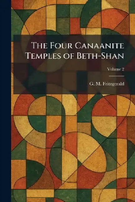 The Four Canaanite Temples of Beth-Shan by G. M. Fritzgerald