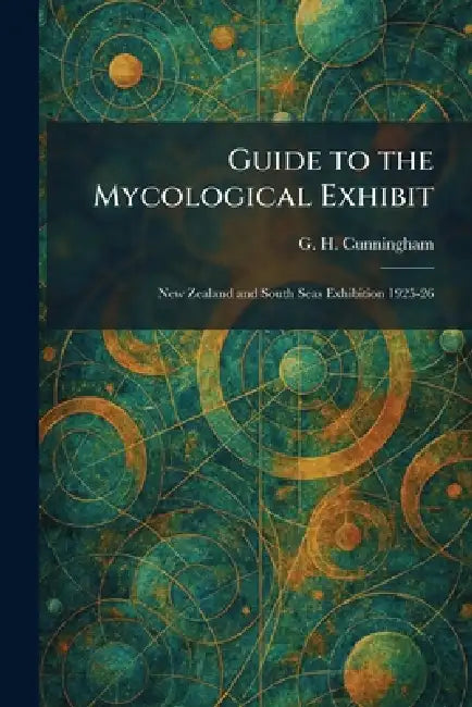 Guide to the Mycological Exhibit: New Zealand and South Seas Exhibition 1925-26 by G. H. Cunningham