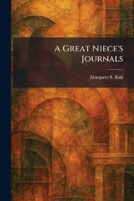 A Great Niece's Journals by Margaret S. Rolt