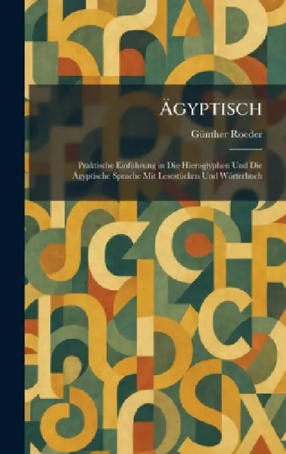 Ãgyptisch: Praktische EinfÃ1/4hrung in Die Hieroglyphen Und Die Ãgyptische Sprache Mit LesestÃ1/4cken Und Wörterbuch by Gã1/4nther Roeder