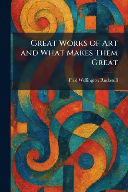 Great Works of Art and What Makes Them Great by Fred Wellington Ruckstull