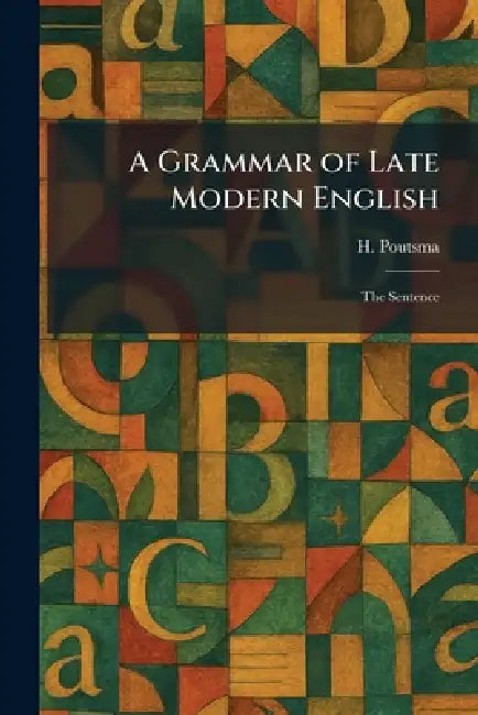 A Grammar of Late Modern English: The Sentence by H. Poutsma