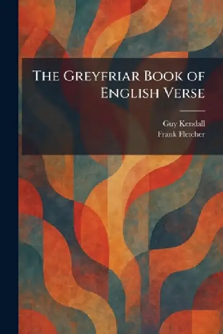 The Greyfriar Book of English Verse by Guy Kendall, Frank Fletcher
